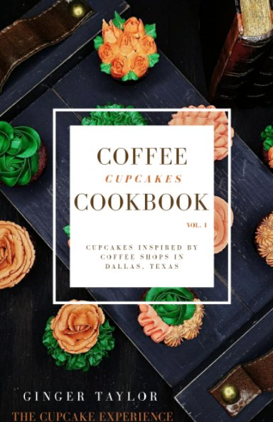 View The Cupcake Experience Coffee Cupcakes Cookbook by Ginger Taylor